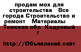 продам мох для строительства - Все города Строительство и ремонт » Материалы   . Томская обл.,Кедровый г.